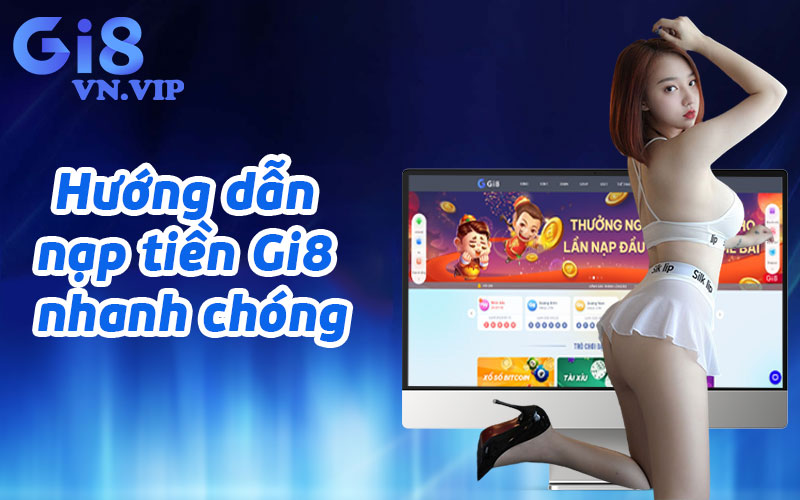 Hướng dẫn nạp tiền Gi8 nhanh chóng, bảo mật cho hội viên